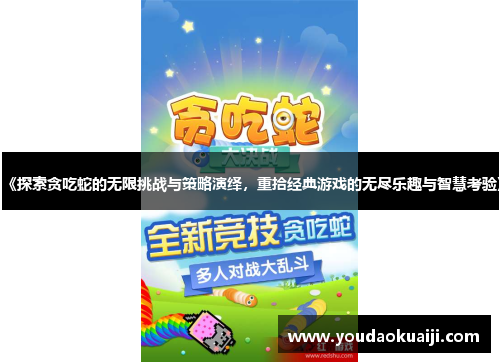 《探索贪吃蛇的无限挑战与策略演绎，重拾经典游戏的无尽乐趣与智慧考验》
