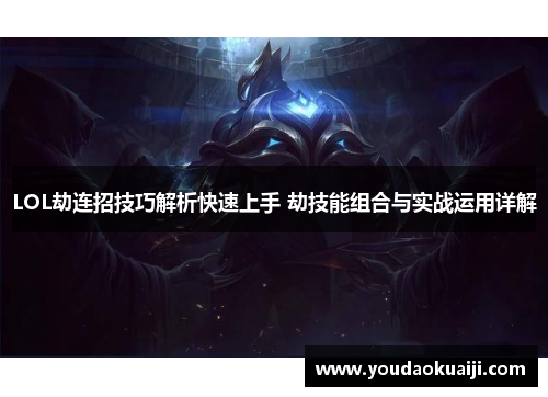 LOL劫连招技巧解析快速上手 劫技能组合与实战运用详解