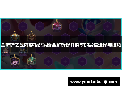 金铲铲之战阵容搭配策略全解析提升胜率的最佳选择与技巧